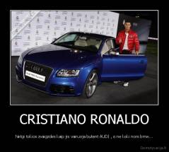 CRISTIANO RONALDO - Netgi tokios zvaigzdes kaip jis vairuoja butent AUDI , o ne koki nors bmw...