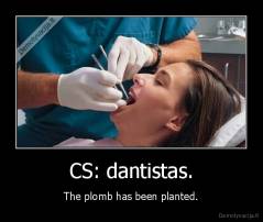 CS: dantistas. - The plomb has been planted.