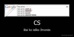 CS - štai ko ieško žmonės