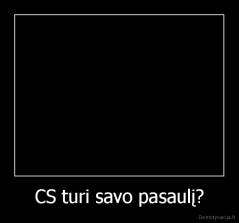 CS turi savo pasaulį? - 