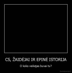 CS, ŽAIDĖJAI IR EPINĖ ISTORIJA - O koks veikėjas buvai tu?