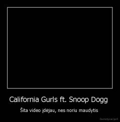 California Gurls ft. Snoop Dogg  - Šita video įdėjau, nes noriu maudytis 