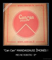 "Can Can" MANDAGIAUSI ŽMONĖS ! - MES NE ROBOTAI ! B*