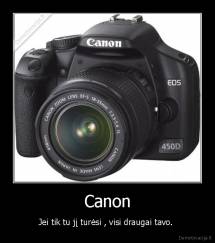 Canon - Jei tik tu jį turėsi , visi draugai tavo. 