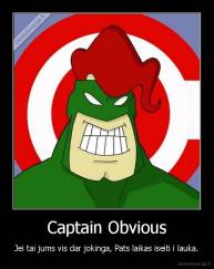 Captain Obvious - Jei tai jums vis dar jokinga, Pats laikas iseiti i lauka.