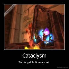 Cataclysm - Tik cia gali buti karaliumi..