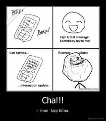 Cha!!! - ir man  taip būna.