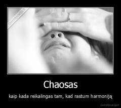 Chaosas - kaip kada reikalingas tam, kad rastum harmoniją