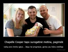 Chapelle Cooper tapo surogatinė motina, pagimdė - vaiką savo broliui gėjui... Jeigu tai progresas, geriau jau būsiu atsilikęs 