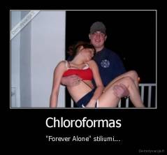 Chloroformas - "Forever Alone" stiliumi...