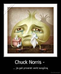 Chuck Norris -  - ... jis gali priversti verkt svogūną