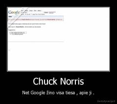 Chuck Norris - Net Google žino visa tiesa , apie ji .