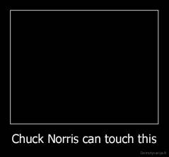 Chuck Norris can touch this - 