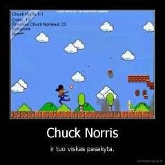 Chuck Norris - ir tuo viskas pasakyta.