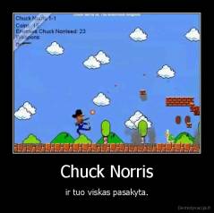 Chuck Norris - ir tuo viskas pasakyta.