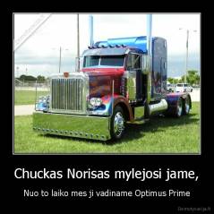 Chuckas Norisas mylejosi jame, - Nuo to laiko mes ji vadiname Optimus Prime