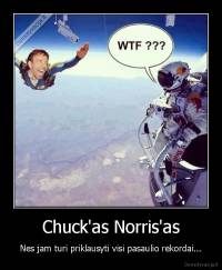 Chuck'as Norris'as - Nes jam turi priklausyti visi pasaulio rekordai...
