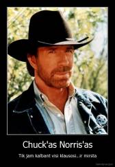Chuck'as Norris'as - Tik jam kalbant visi klausosi...ir mirsta