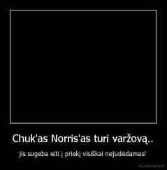 Chuk'as Norris'as turi varžovą.. - jis sugeba eiti į priekį visiškai nejudėdamas!