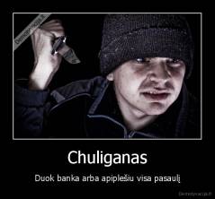 Chuliganas - Duok banka arba apiplešiu visa pasaulį