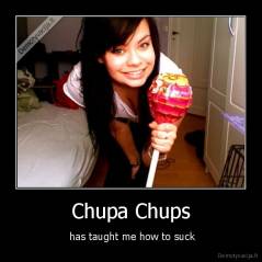 Chupa Chups -  has taught me how to suck
