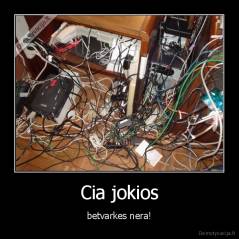 Cia jokios - betvarkes nera!