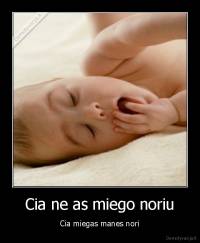 Cia ne as miego noriu - Cia miegas manes nori