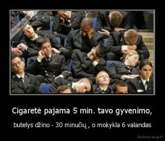 Cigaretė pajama 5 min. tavo gyvenimo, - butelys džino - 30 minučių , o mokykla 6 valandas