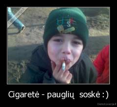 Cigaretė - pauglių  soskė :) - 