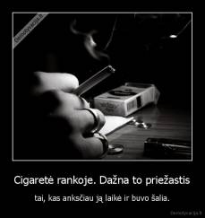 Cigaretė rankoje. Dažna to priežastis - tai, kas anksčiau ją laikė ir buvo šalia.