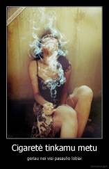 Cigaretė tinkamu metu - geriau nei visi pasaulio lobiai