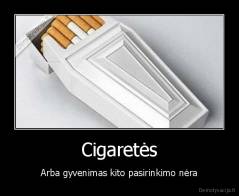 Cigaretės - Arba gyvenimas kito pasirinkimo nėra