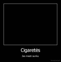 Cigaretės - Jas mesti sunku