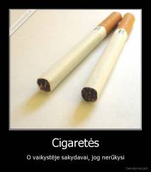 Cigaretės - O vaikystėje sakydavai, jog nerūkysi