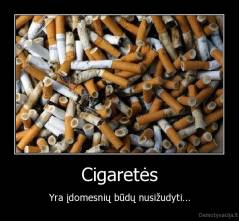 Cigaretės - Yra įdomesnių būdų nusižudyti...