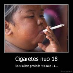 Cigaretes nuo 18 - Siais laikais pradeda visi nuo 11...