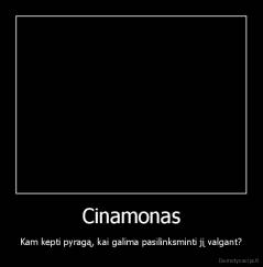 Cinamonas - Kam kepti pyragą, kai galima pasilinksminti jį valgant?