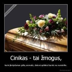 Cinikas - tai žmogus, - kuris įkvėpdamas gėlių aromato, dairosi aplinkui karsto su numirėliu.