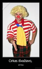 Cirkas išvažiavo,  - aš likau
