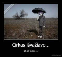 Cirkas išvažiavo... - O aš likau....
