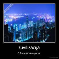 Civilizacija - O žmonės tokie patys..