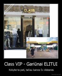 Class VIP - Gariūnai ELITUI -  Kokybė ta pati, tačiau kainos 5x didesnės