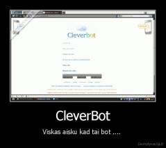 CleverBot - Viskas aisku kad tai bot .... 