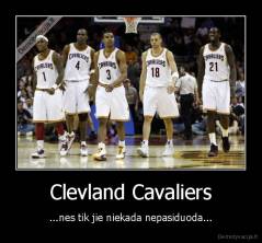 Clevland Cavaliers - ...nes tik jie niekada nepasiduoda...