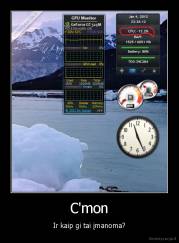 C'mon - Ir kaip gi tai įmanoma?