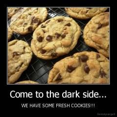 Come to the dark side... - WE HAVE SOME FRESH COOKIES!!!