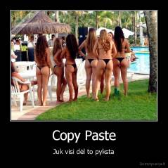 Copy Paste - Juk visi dėl to pyksta