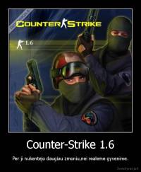 Counter-Strike 1.6 - Per ji nukentejo daugiau zmoniu,nei realeme gyvenime.