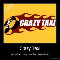 Crazy Taxi - gerai kad tokių nėra Kauno gatvėse