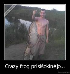 Crazy frog prisišokinėjo... - 
